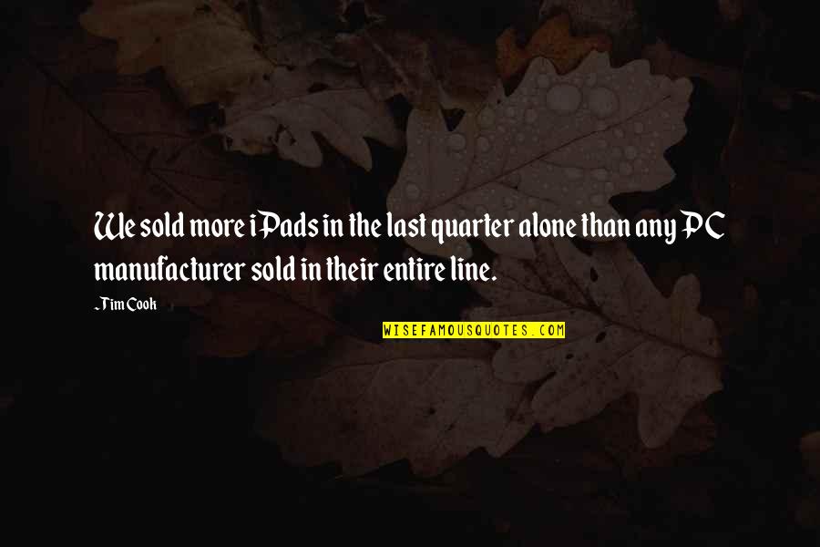Quarter'd Quotes By Tim Cook: We sold more iPads in the last quarter Quarter'd Quotes By Tim Cook: We sold more iPads in the last quarter