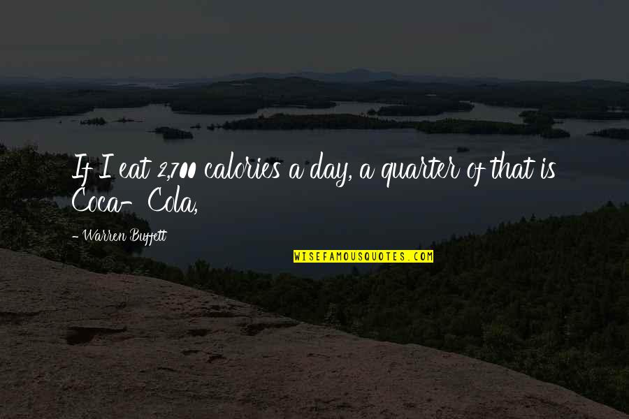 Quarter'd Quotes By Warren Buffett: If I eat 2,700 calories a day, a Quarter'd Quotes By Warren Buffett: If I eat 2,700 calories a day, a