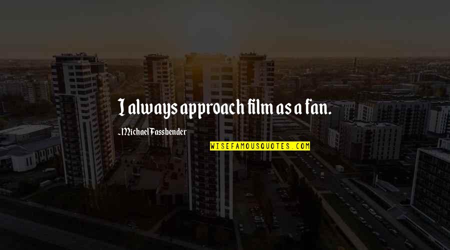 Quarterdeck Hilton Quotes By Michael Fassbender: I always approach film as a fan. Quarterdeck Hilton Quotes By Michael Fassbender: I always approach film as a fan.
