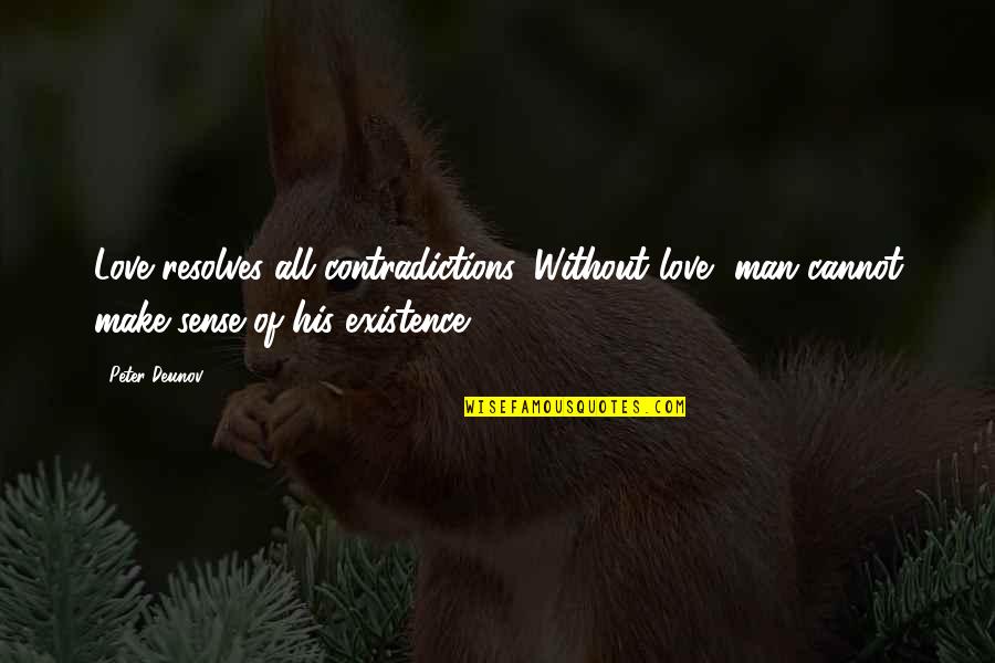 Quarterdeck Quotes By Peter Deunov: Love resolves all contradictions. Without love, man cannot