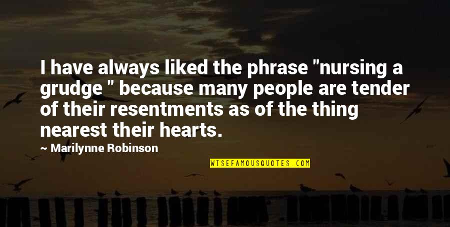 Quartered By Horses Quotes By Marilynne Robinson: I have always liked the phrase "nursing a Quartered By Horses Quotes By Marilynne Robinson: I have always liked the phrase "nursing a