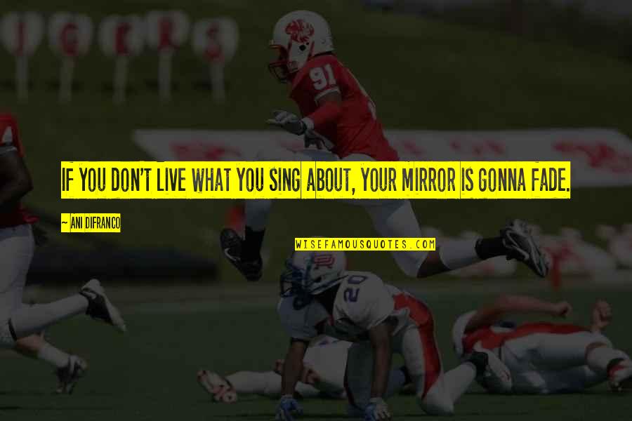 Quarterfinals Group Quotes By Ani DiFranco: If you don't live what you sing about,