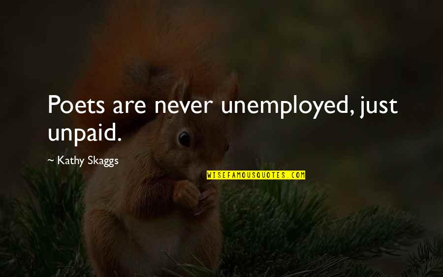 Quarterfinals Vs Semifinals Quotes By Kathy Skaggs: Poets are never unemployed, just unpaid. Quarterfinals Vs Semifinals Quotes By Kathy Skaggs: Poets are never unemployed, just unpaid.