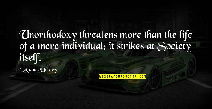 Quartermain Quotes By Aldous Huxley: Unorthodoxy threatens more than the life of a