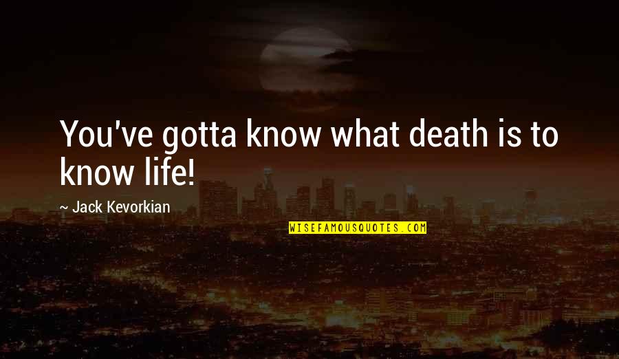 Quartermain Quotes By Jack Kevorkian: You've gotta know what death is to know