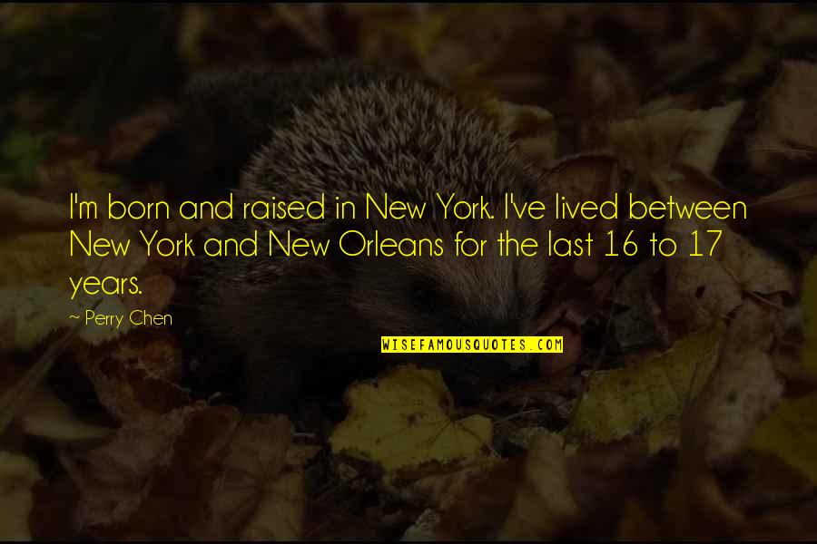 Quartermain Quotes By Perry Chen: I'm born and raised in New York. I've