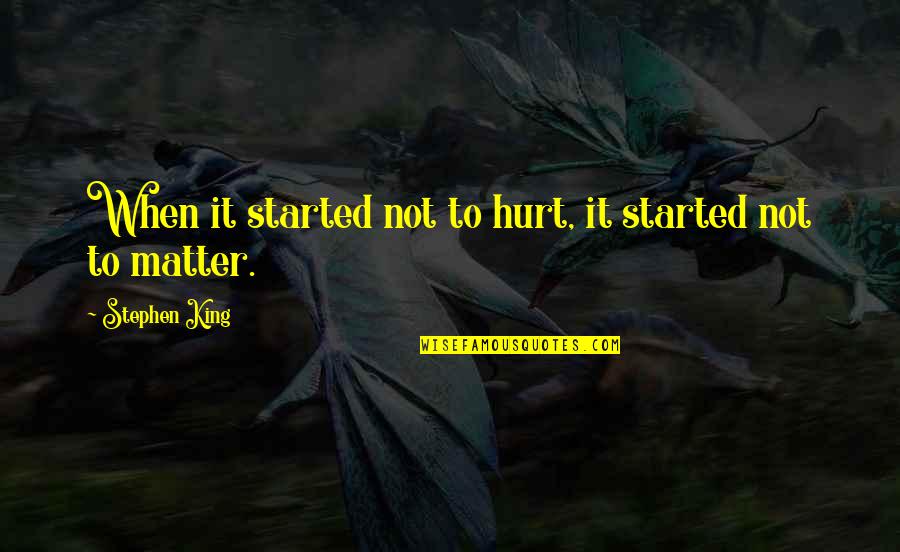 Quarterman Estates Quotes By Stephen King: When it started not to hurt, it started