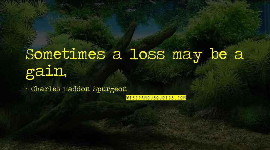 Quartermaster Logistics Quotes By Charles Haddon Spurgeon: Sometimes a loss may be a gain,