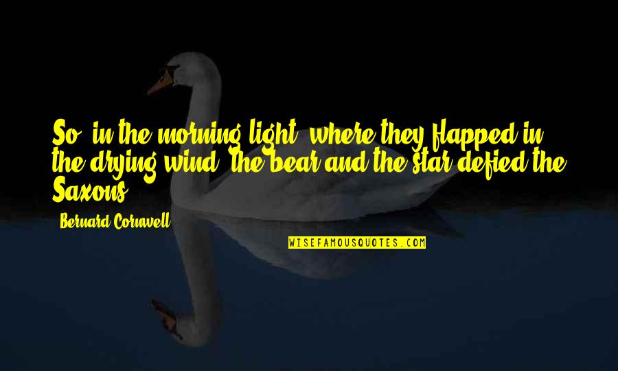 Quartermaster Quotes By Bernard Cornwell: So, in the morning light, where they flapped Quartermaster Quotes By Bernard Cornwell: So, in the morning light, where they flapped