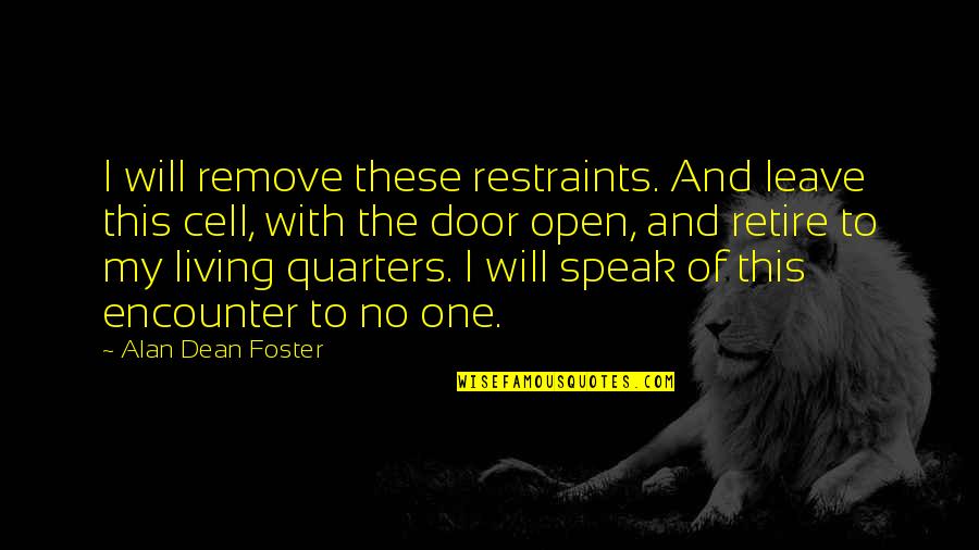 Quarters Quotes By Alan Dean Foster: I will remove these restraints. And leave this