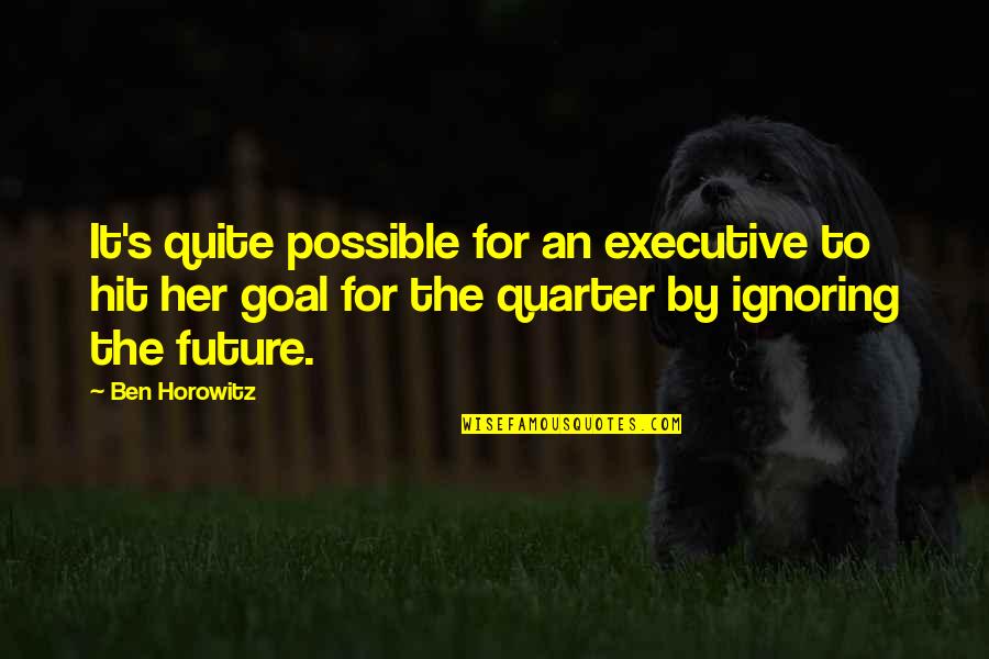 Quarters Quotes By Ben Horowitz: It's quite possible for an executive to hit