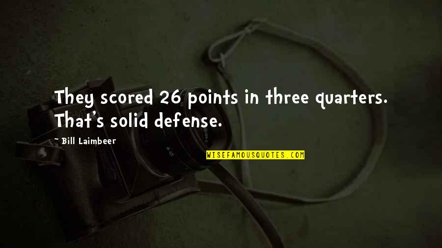 Quarters Quotes By Bill Laimbeer: They scored 26 points in three quarters. That's