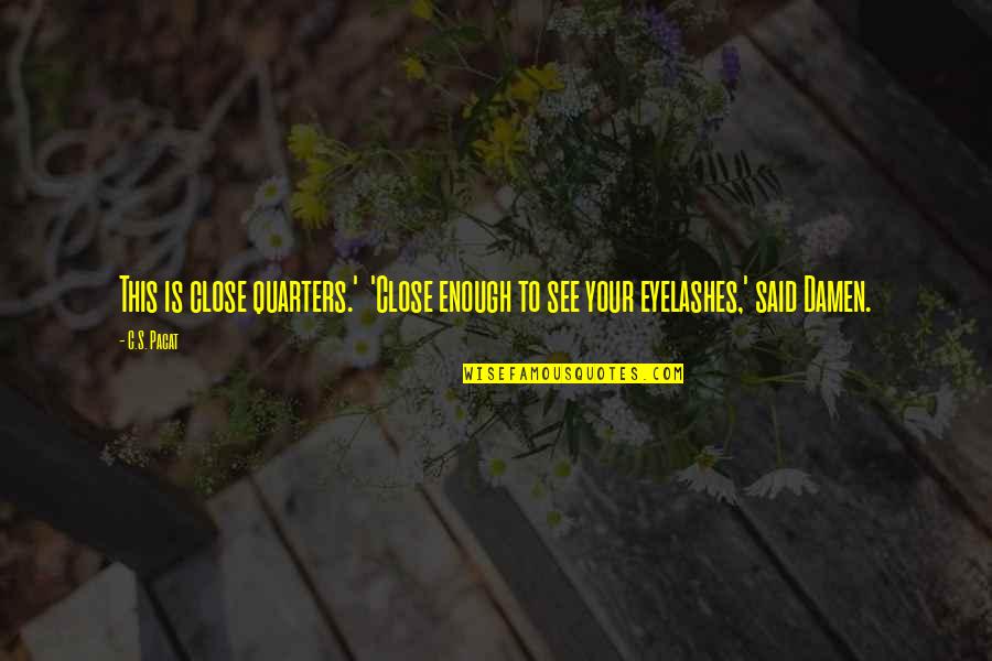 Quarters Quotes By C.S. Pacat: This is close quarters.' 'Close enough to see