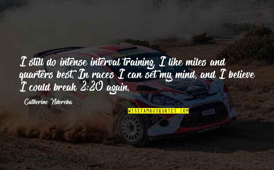 Quarters Quotes By Catherine Ndereba: I still do intense interval training. I like