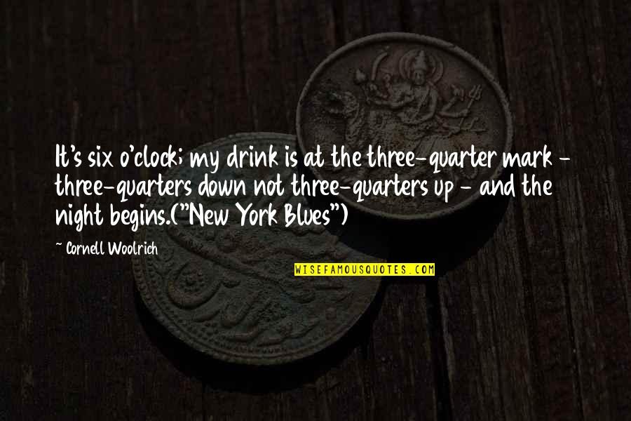 Quarters Quotes By Cornell Woolrich: It's six o'clock; my drink is at the
