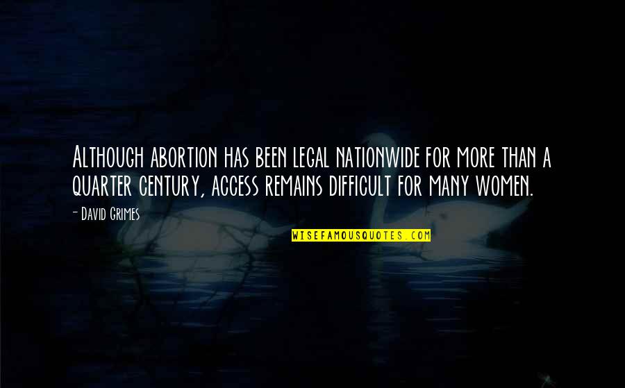 Quarters Quotes By David Grimes: Although abortion has been legal nationwide for more