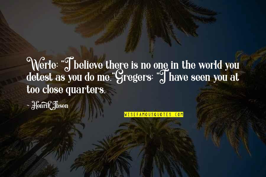 Quarters Quotes By Henrik Ibsen: Werle: "I believe there is no one in