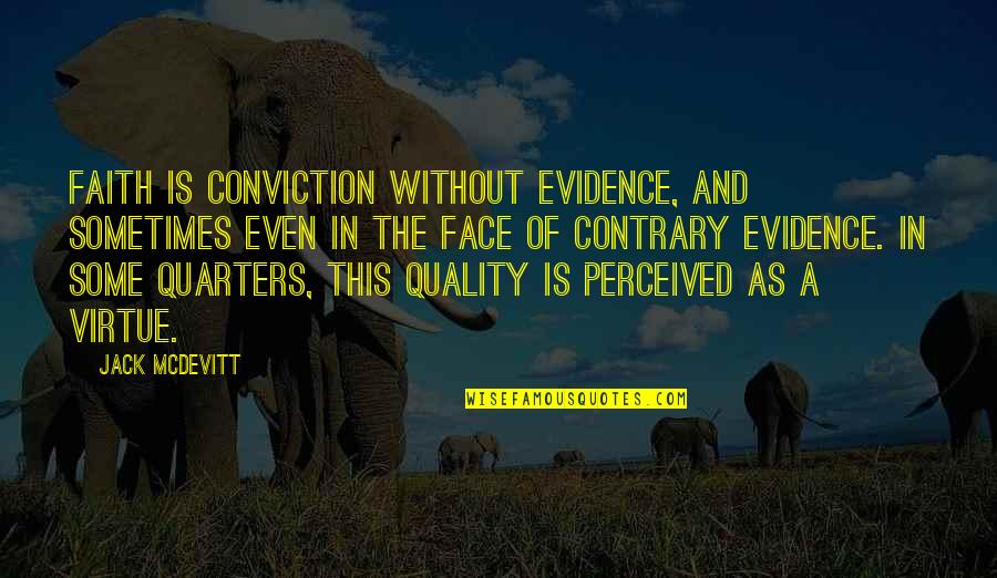 Quarters Quotes By Jack McDevitt: Faith is conviction without evidence, and sometimes even