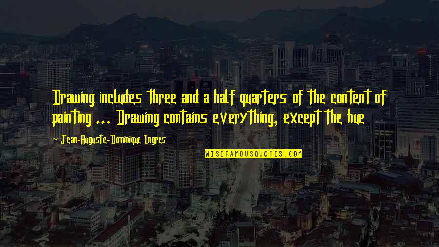 Quarters Quotes By Jean-Auguste-Dominique Ingres: Drawing includes three and a half quarters of