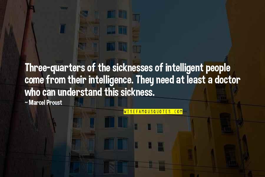 Quarters Quotes By Marcel Proust: Three-quarters of the sicknesses of intelligent people come
