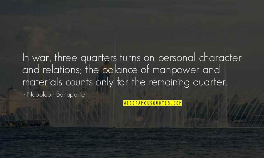 Quarters Quotes By Napoleon Bonaparte: In war, three-quarters turns on personal character and