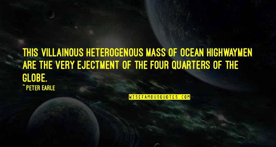 Quarters Quotes By Peter Earle: This villainous heterogenous mass of ocean highwaymen are