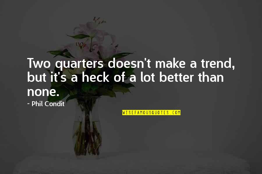 Quarters Quotes By Phil Condit: Two quarters doesn't make a trend, but it's