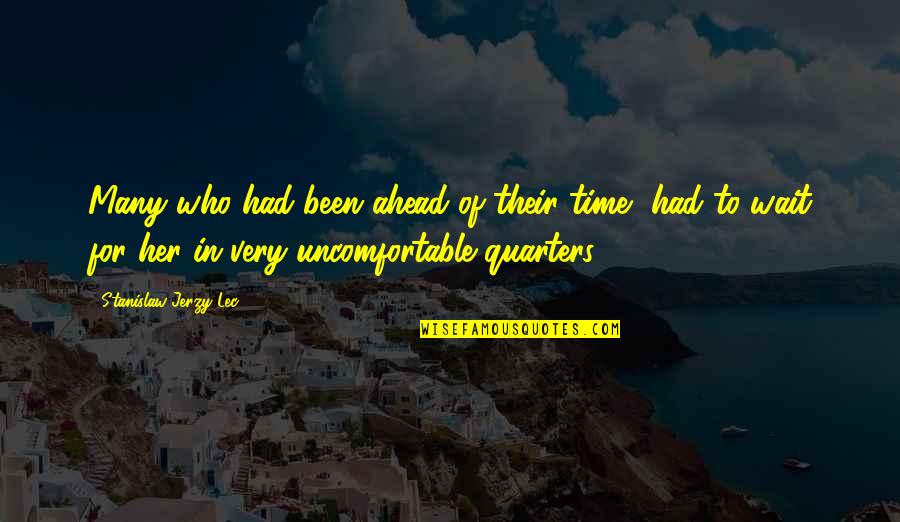 Quarters Quotes By Stanislaw Jerzy Lec: Many who had been ahead of their time,