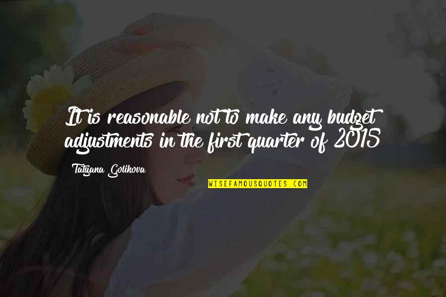 Quarters Quotes By Tatyana Golikova: It is reasonable not to make any budget