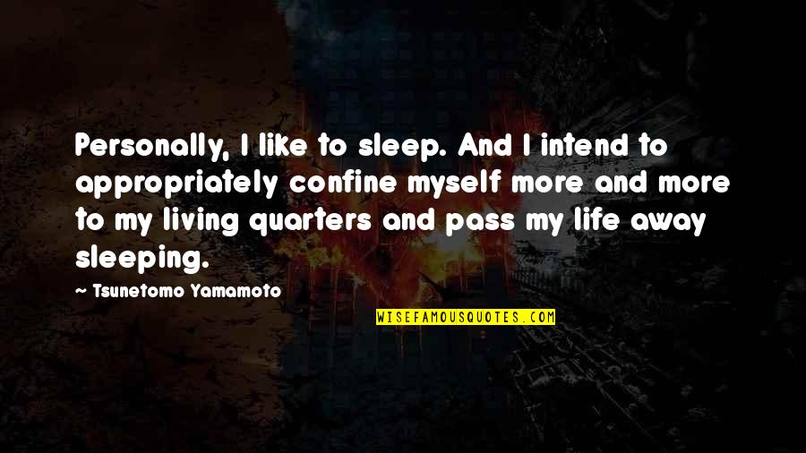 Quarters Quotes By Tsunetomo Yamamoto: Personally, I like to sleep. And I intend
