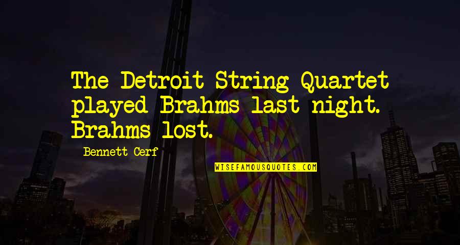 Quartet Quotes By Bennett Cerf: The Detroit String Quartet played Brahms last night.