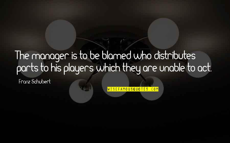 Quartetti Eric Dr Quotes By Franz Schubert: The manager is to be blamed who distributes Quartetti Eric Dr Quotes By Franz Schubert: The manager is to be blamed who distributes