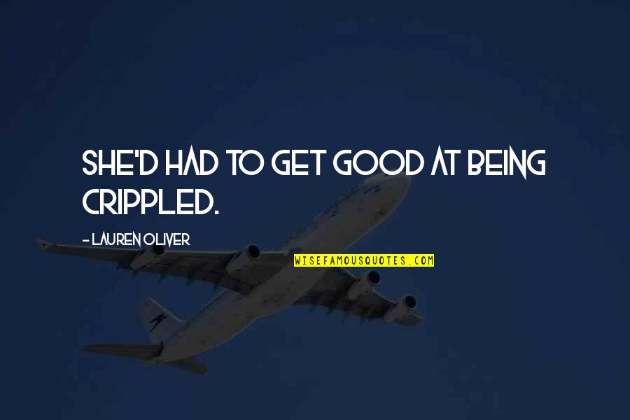 Quartetti Eric Dr Quotes By Lauren Oliver: she'd had to get good at being crippled. Quartetti Eric Dr Quotes By Lauren Oliver: she'd had to get good at being crippled.