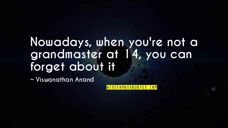 Quartetto Daltile Quotes By Viswanathan Anand: Nowadays, when you're not a grandmaster at 14, Quartetto Daltile Quotes By Viswanathan Anand: Nowadays, when you're not a grandmaster at 14,