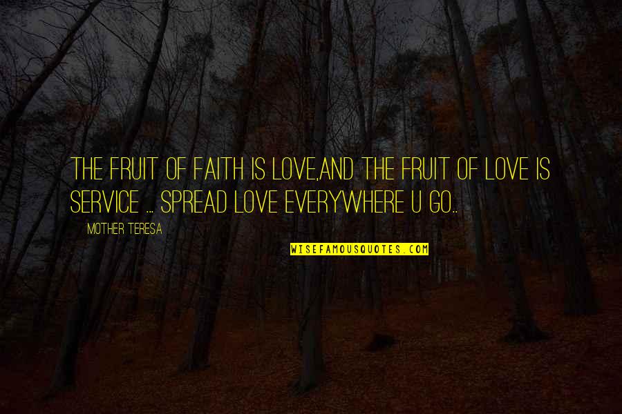 Quartey Quotes By Mother Teresa: The fruit of faith is love,and the fruit Quartey Quotes By Mother Teresa: The fruit of faith is love,and the fruit