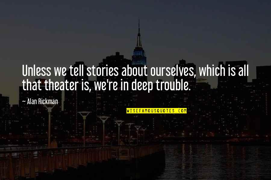 Quartier Quotes By Alan Rickman: Unless we tell stories about ourselves, which is