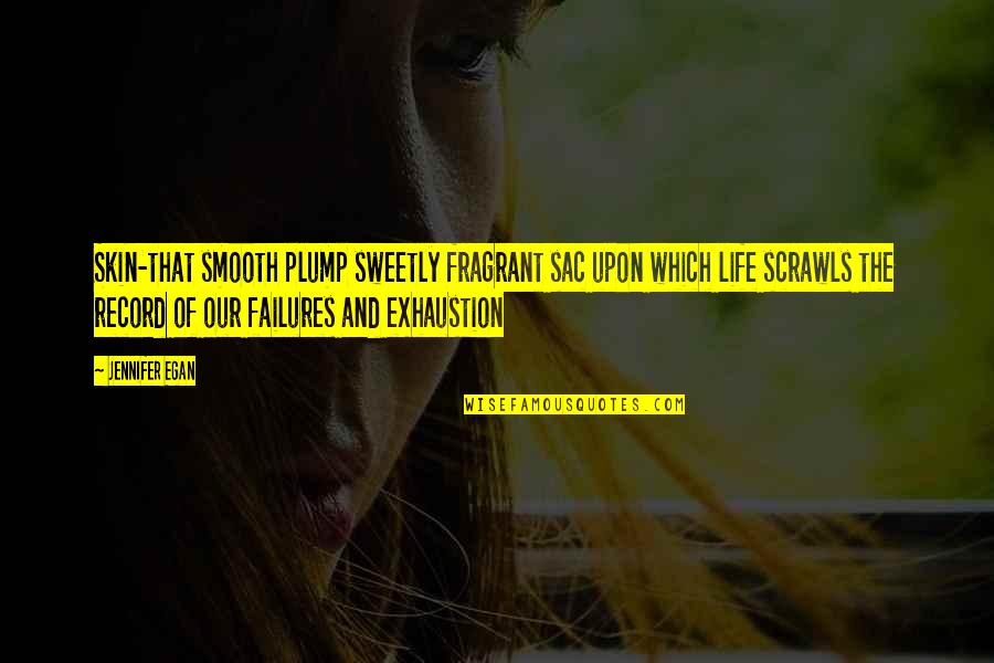 Quartier Quotes By Jennifer Egan: Skin-that smooth plump sweetly fragrant sac upon which
