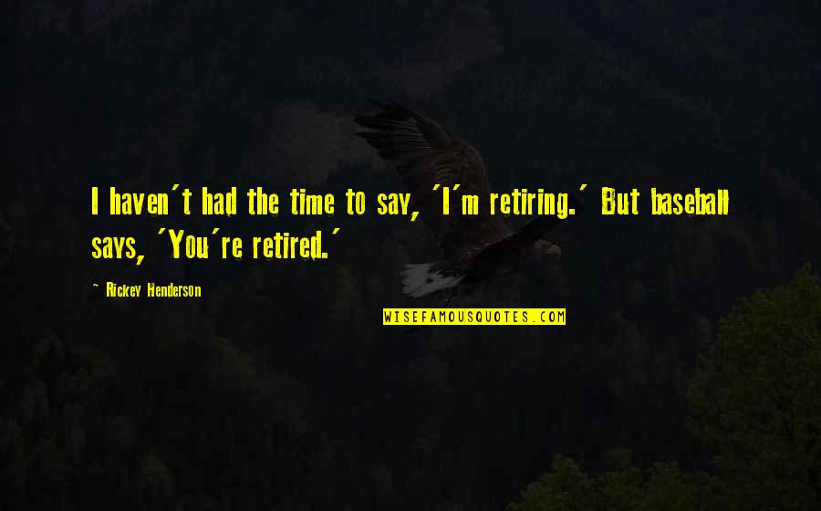 Quartier Quotes By Rickey Henderson: I haven't had the time to say, 'I'm