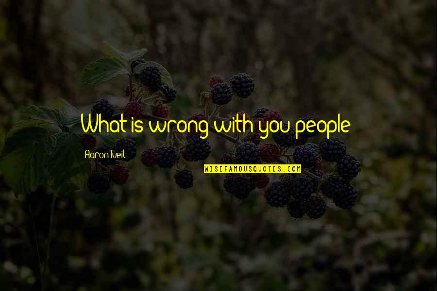 Quartieri Firenze Quotes By Aaron Tveit: What is wrong with you people? Quartieri Firenze Quotes By Aaron Tveit: What is wrong with you people?