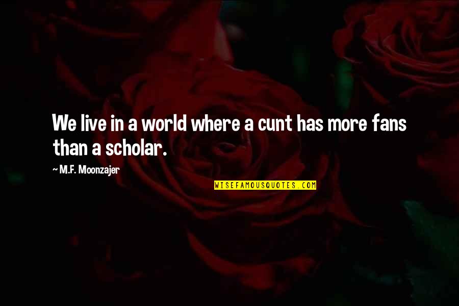Quartieri Spagnoli Quotes By M.F. Moonzajer: We live in a world where a cunt Quartieri Spagnoli Quotes By M.F. Moonzajer: We live in a world where a cunt