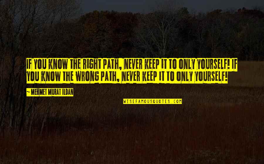 Quartiers De Montreal Quotes By Mehmet Murat Ildan: If you know the right path, never keep Quartiers De Montreal Quotes By Mehmet Murat Ildan: If you know the right path, never keep