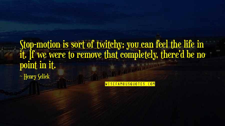 Quarton Quotes By Henry Selick: Stop-motion is sort of twitchy; you can feel Quarton Quotes By Henry Selick: Stop-motion is sort of twitchy; you can feel