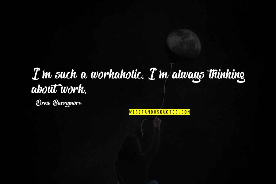 Quartos De Casal Quotes By Drew Barrymore: I'm such a workaholic. I'm always thinking about