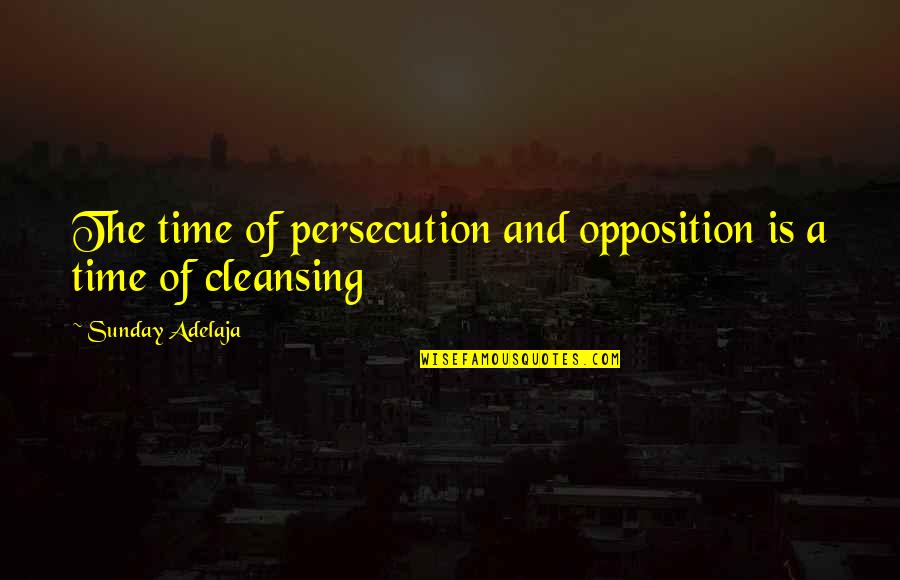 Quartos De Menina Quotes By Sunday Adelaja: The time of persecution and opposition is a