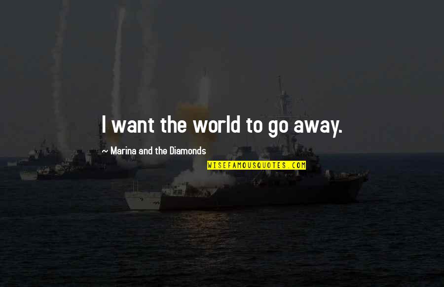 Quartos Modernos Quotes By Marina And The Diamonds: I want the world to go away.