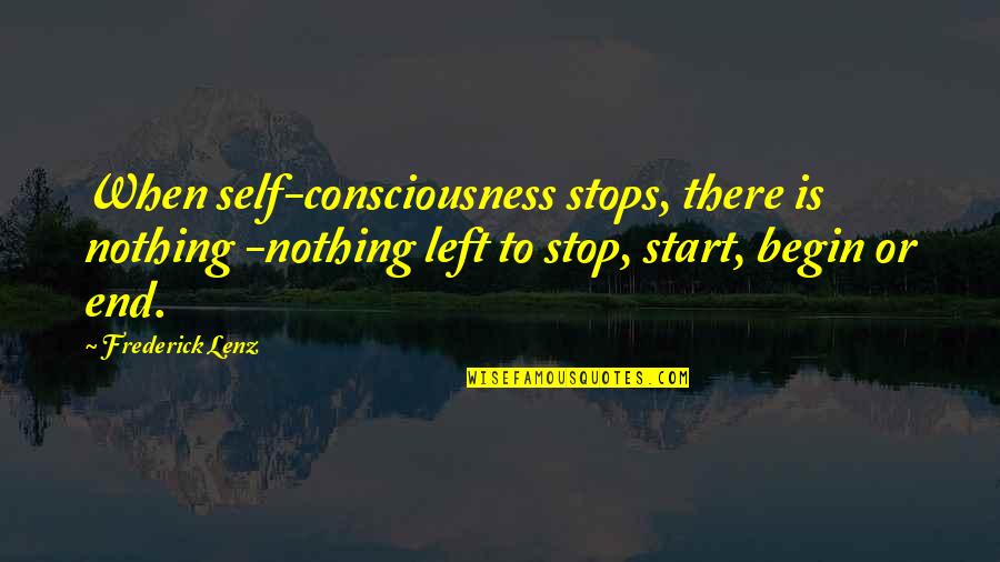 Quartuccio Quotes By Frederick Lenz: When self-consciousness stops, there is nothing -nothing left Quartuccio Quotes By Frederick Lenz: When self-consciousness stops, there is nothing -nothing left