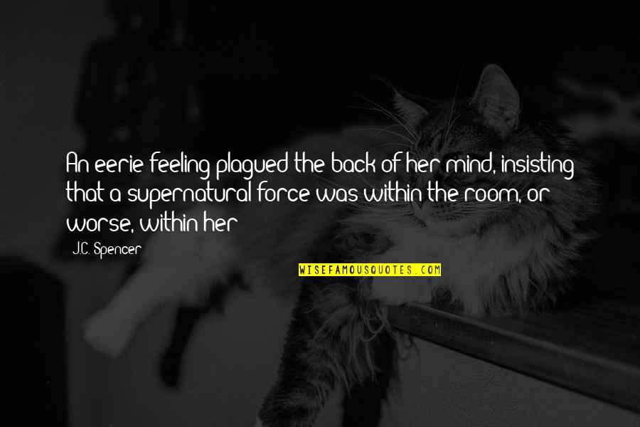 Quartuccio Quotes By J.C. Spencer: An eerie feeling plagued the back of her Quartuccio Quotes By J.C. Spencer: An eerie feeling plagued the back of her
