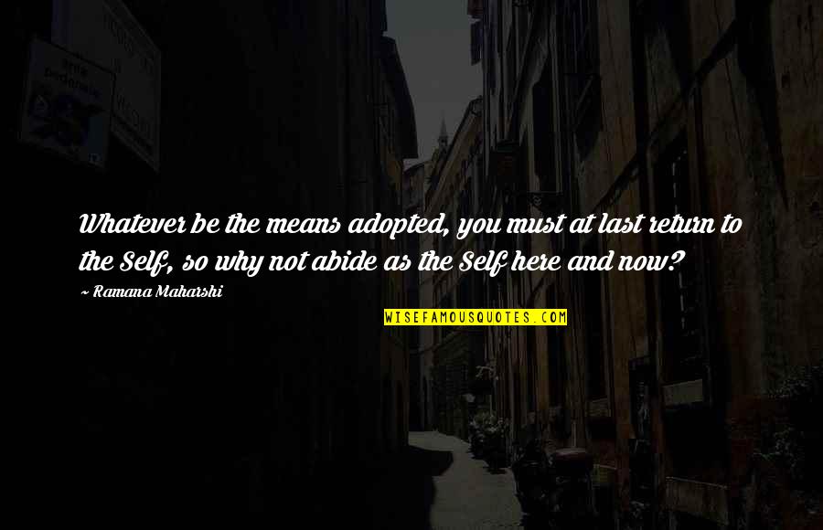 Quartuccio Quotes By Ramana Maharshi: Whatever be the means adopted, you must at Quartuccio Quotes By Ramana Maharshi: Whatever be the means adopted, you must at