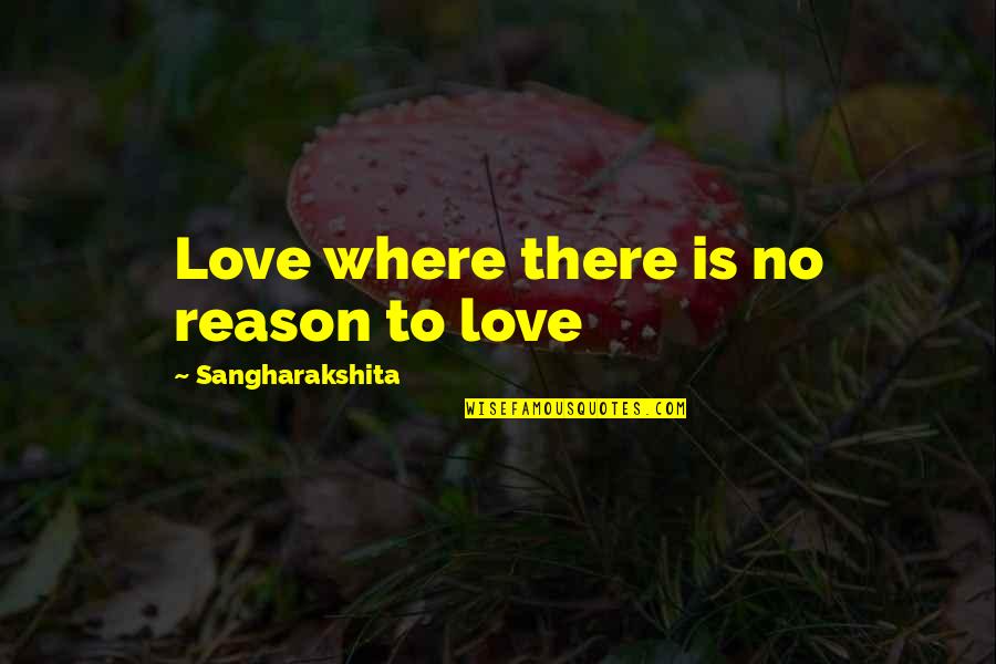 Quartz Crystals Quotes By Sangharakshita: Love where there is no reason to love