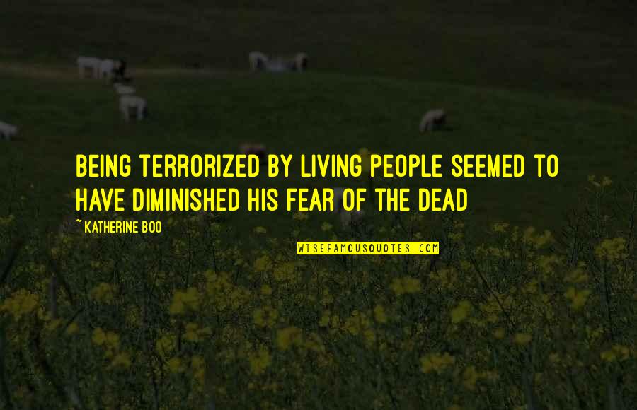 Quarum Latin Quotes By Katherine Boo: Being terrorized by living people seemed to have